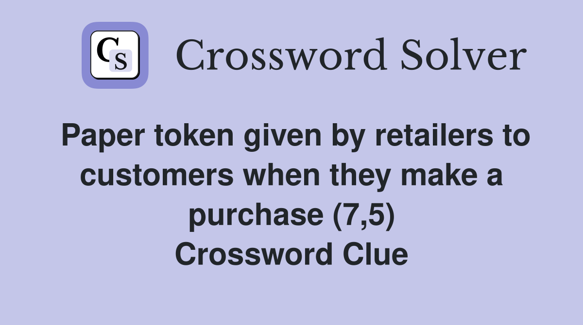 Paper token given by retailers to customers when they make a purchase (7,5) Crossword Clue