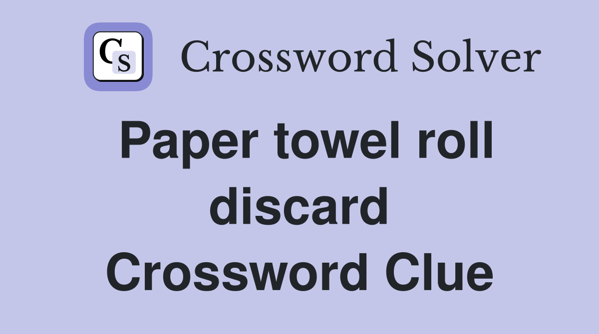 Paper towel roll discard Crossword Clue