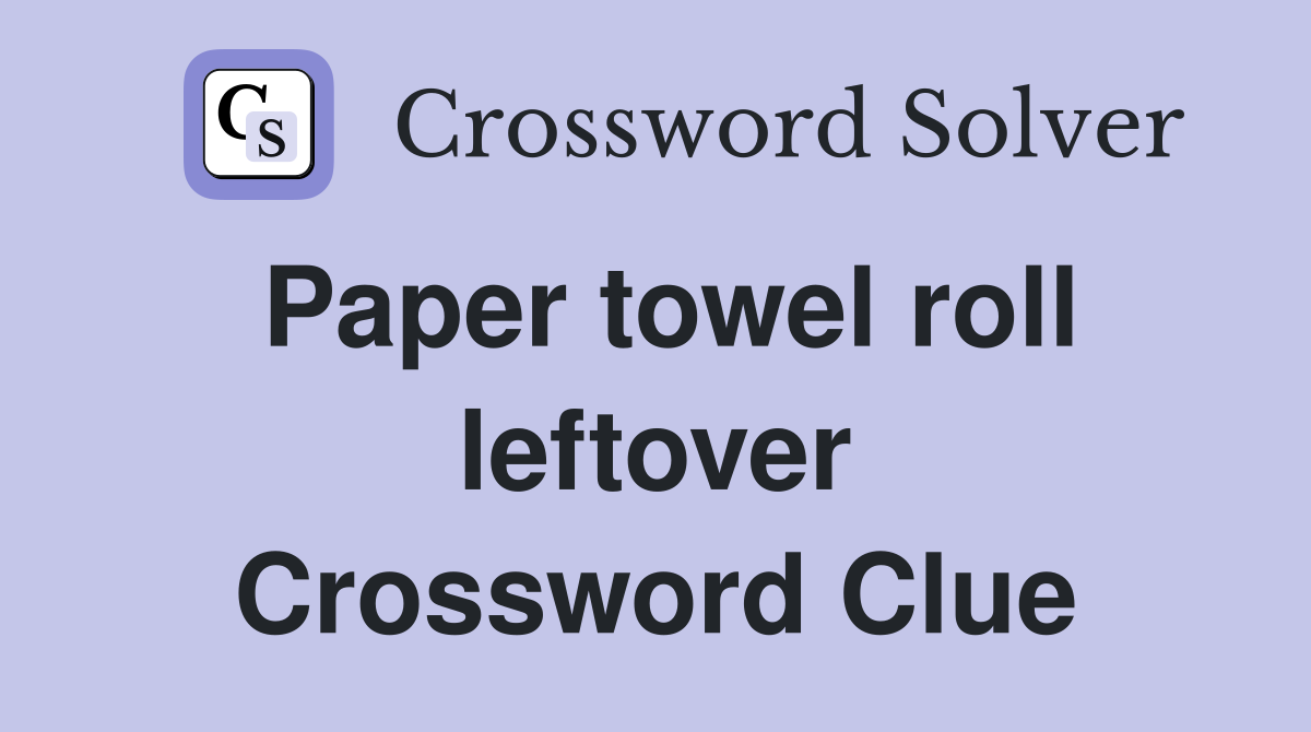 Paper towel roll leftover Crossword Clue