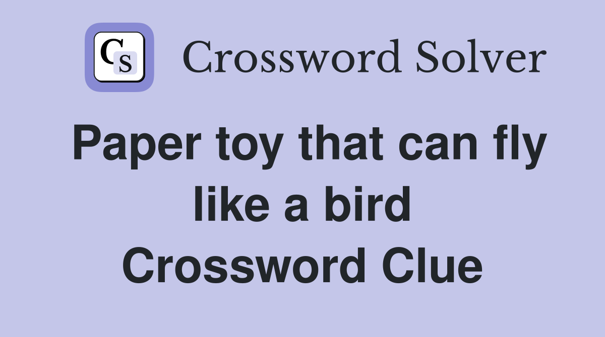 Paper toy that can fly like a bird Crossword Clue