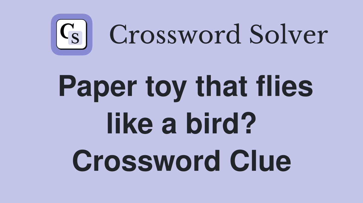 Paper toy that flies like a bird? Crossword Clue