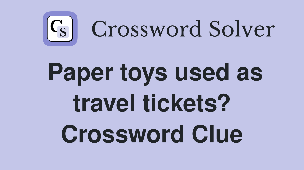 Paper toys used as travel tickets? Crossword Clue