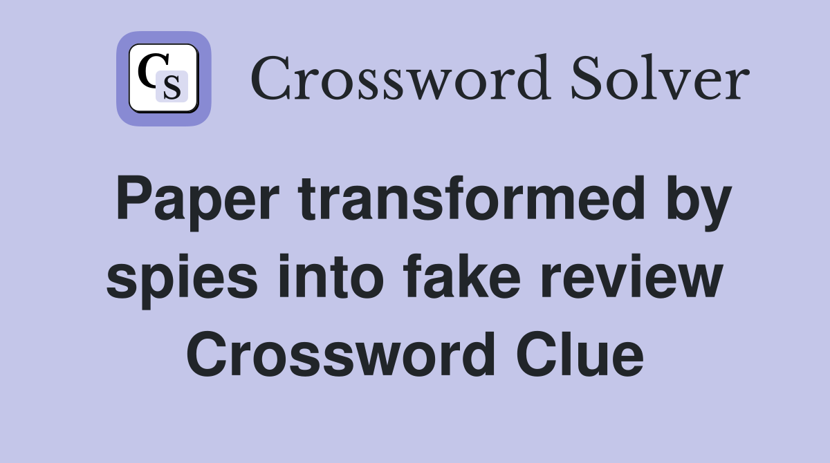 Paper transformed by spies into fake review Crossword Clue