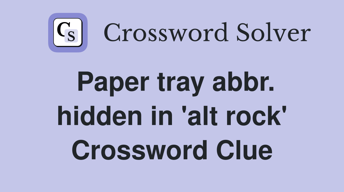 Paper tray abbr. hidden in 'alt rock' Crossword Clue