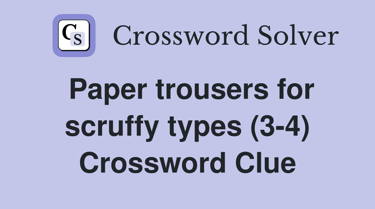 Paper trousers for scruffy types (3-4) Crossword Clue