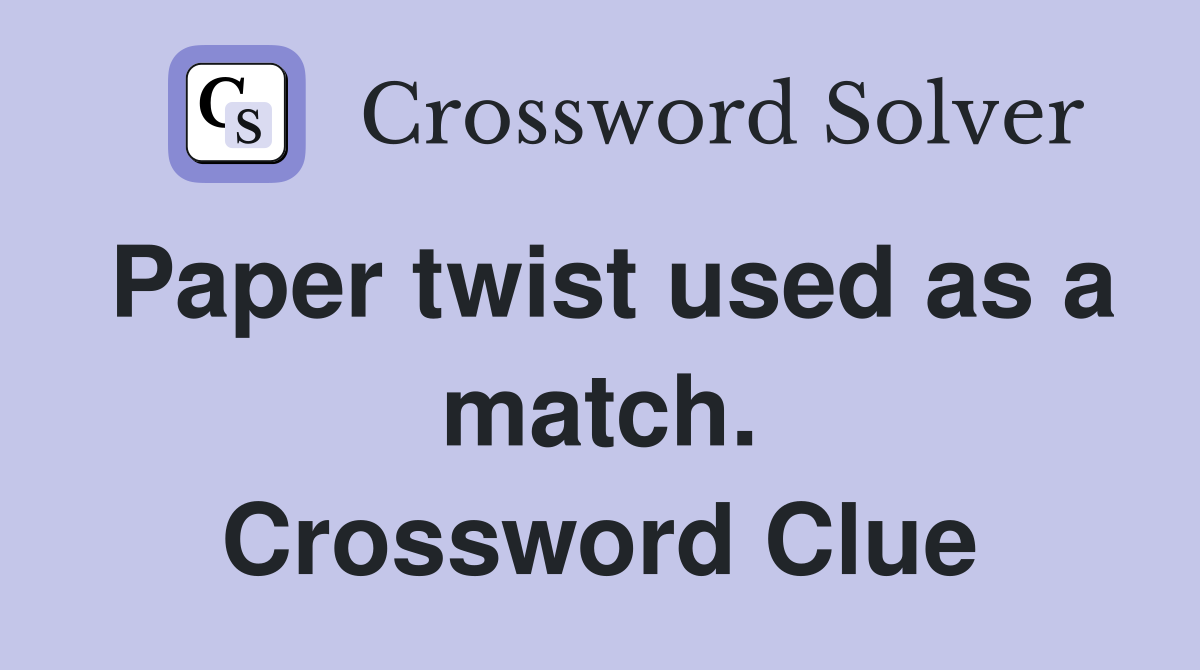 Paper twist used as a match. Crossword Clue