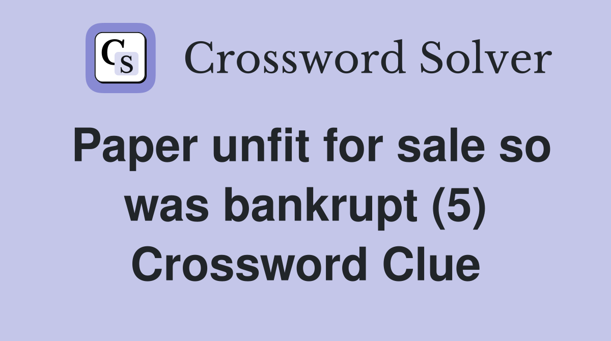 Paper unfit for sale so was bankrupt (5) Crossword Clue