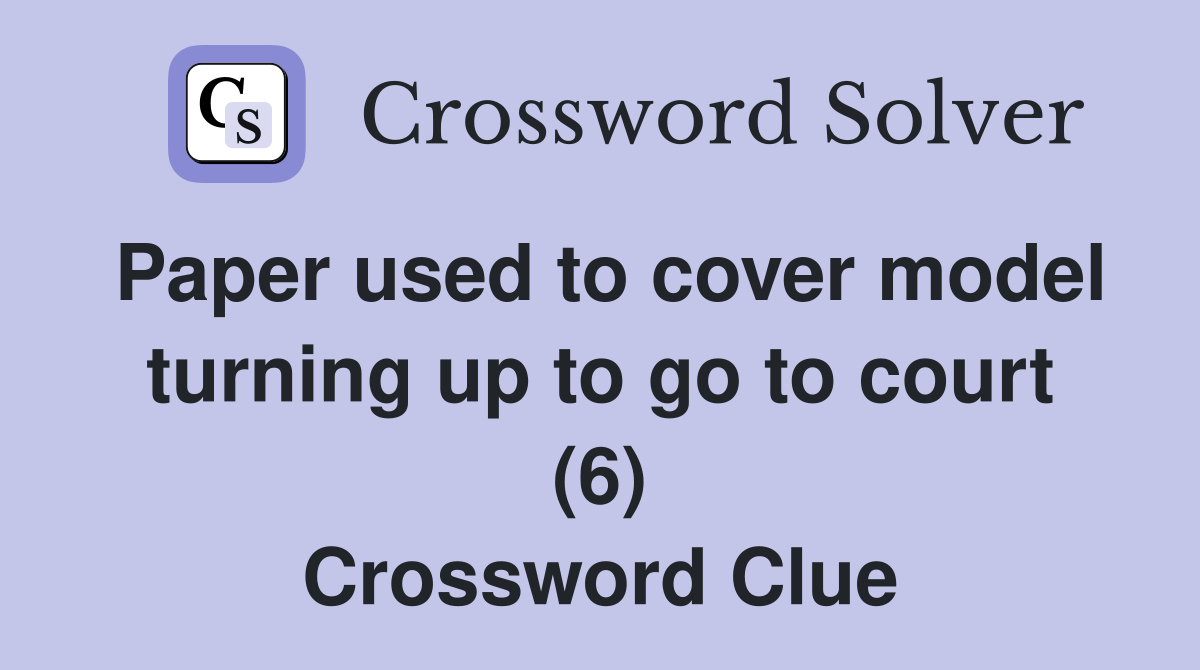 Paper used to cover model turning up to go to court (6) Crossword Clue