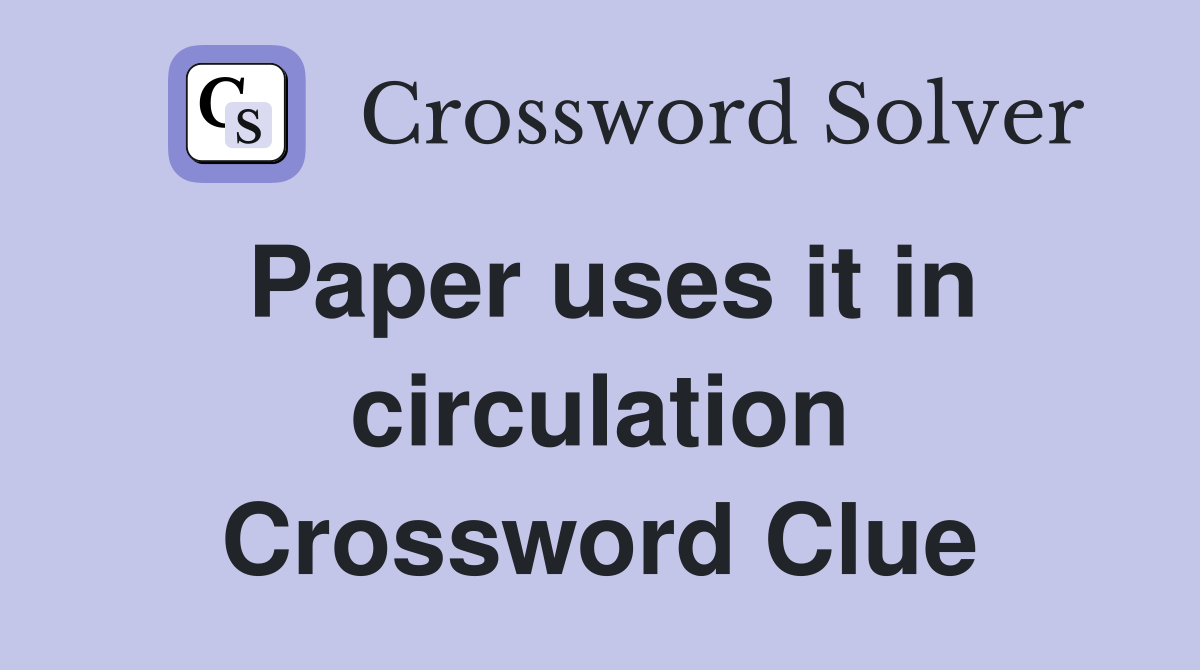 Paper uses it in circulation Crossword Clue