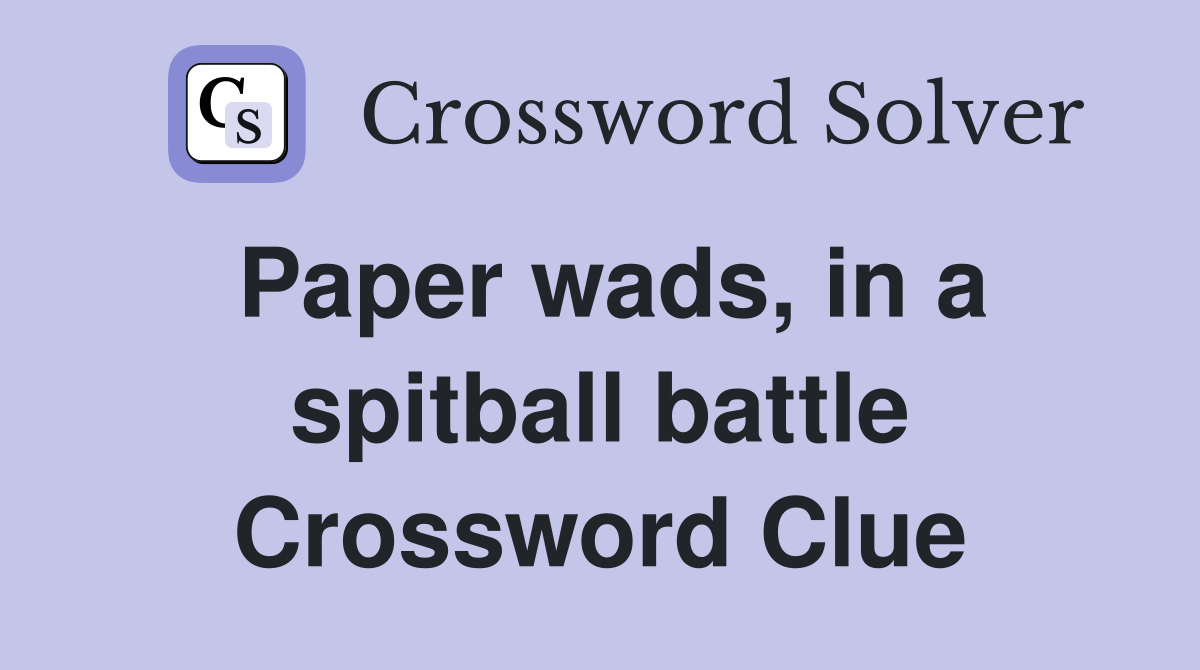 Paper wads, in a spitball battle Crossword Clue