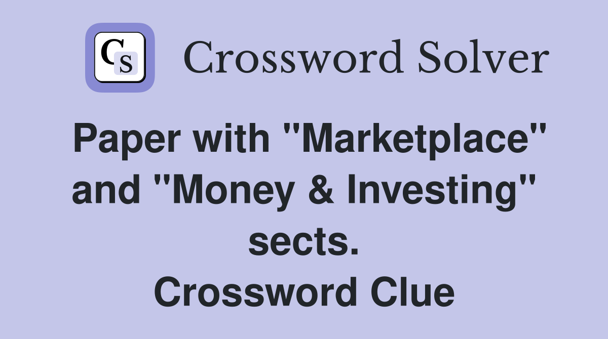 Paper with "Marketplace" and "Money & Investing" sects. Crossword Clue