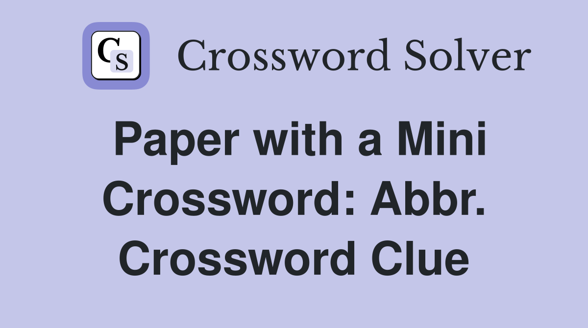 Paper with a Mini Crossword: Abbr. Crossword Clue