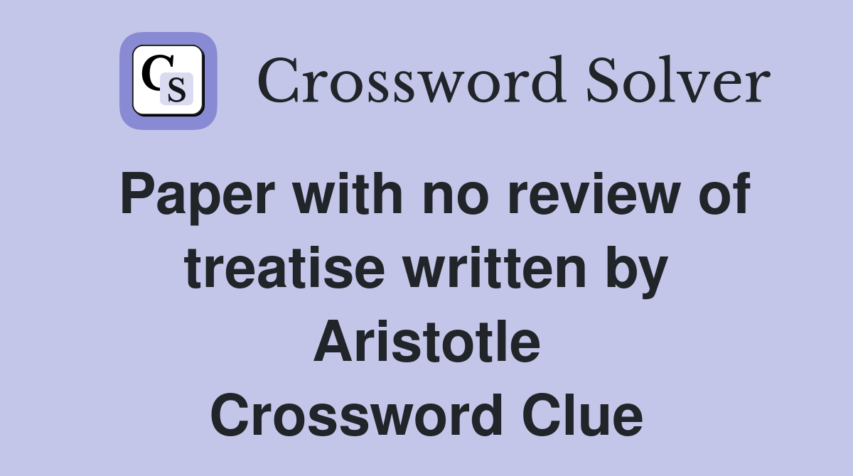 Paper with no review of treatise written by Aristotle Crossword Clue