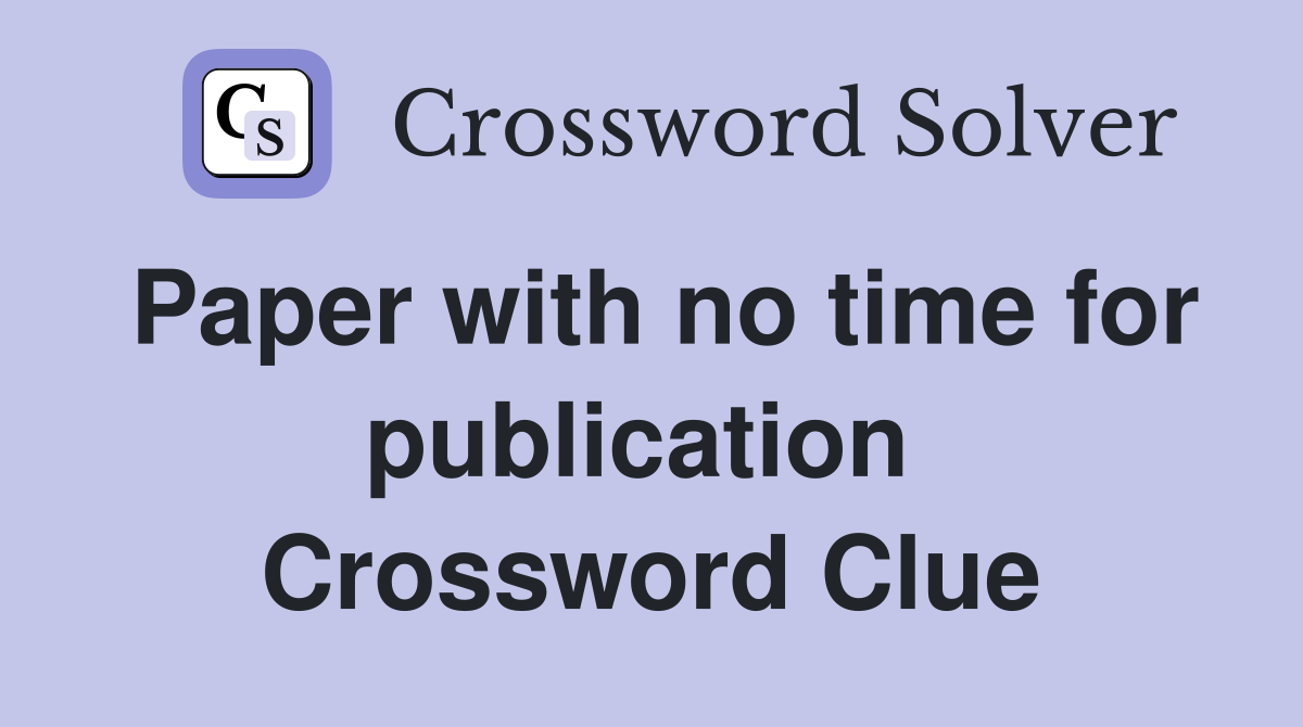 Paper with no time for publication  Crossword Clue