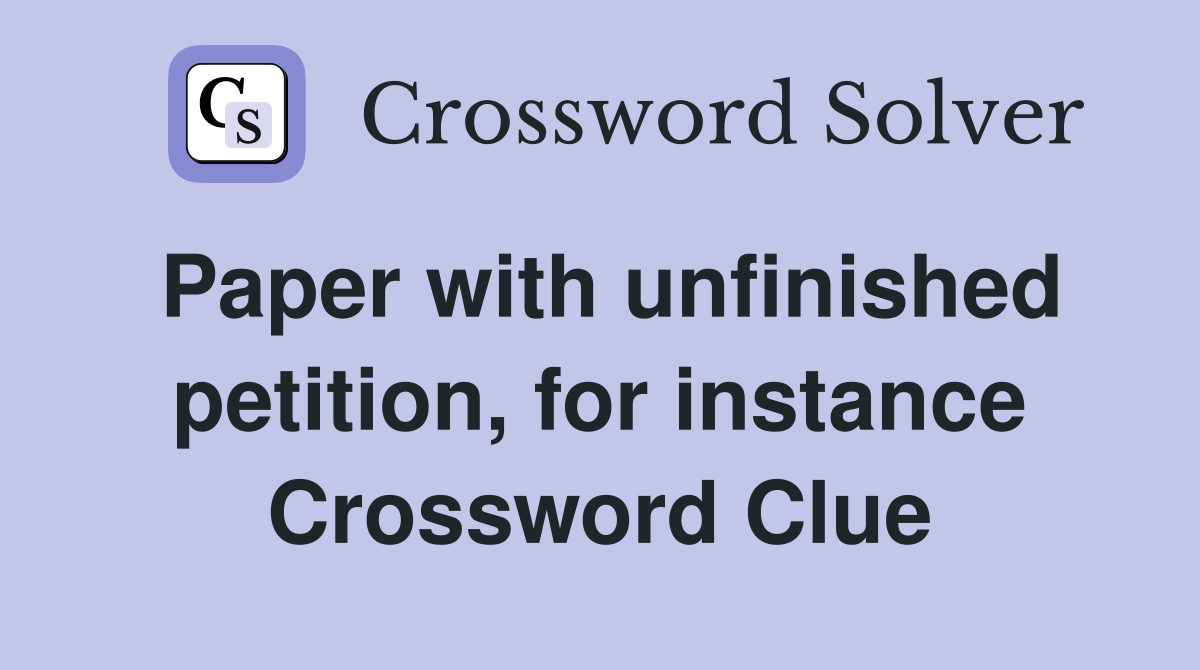 Paper with unfinished petition, for instance Crossword Clue