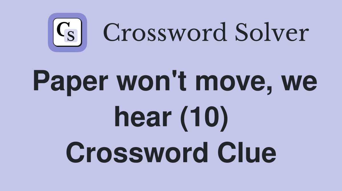 Paper won't move, we hear (10) Crossword Clue