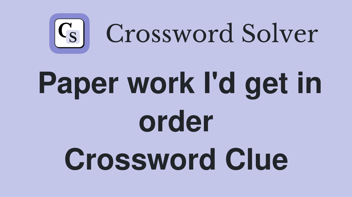 Paper work I'd get in order Crossword Clue