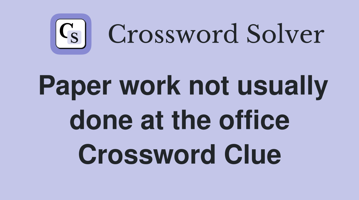 Paper work not usually done at the office Crossword Clue