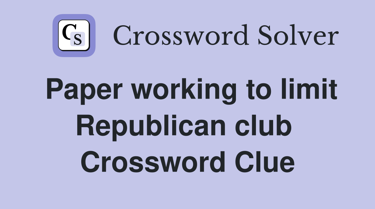 Paper working to limit Republican club  Crossword Clue