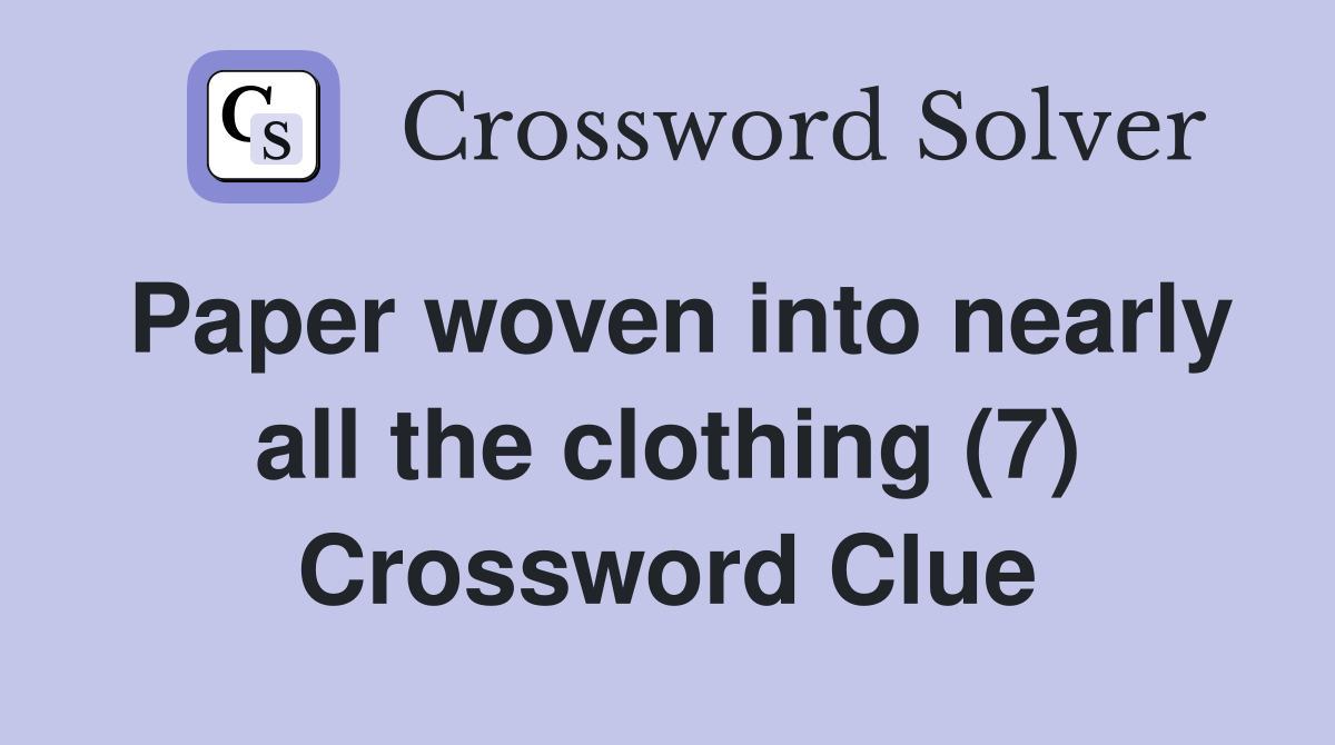 Paper woven into nearly all the clothing (7) Crossword Clue