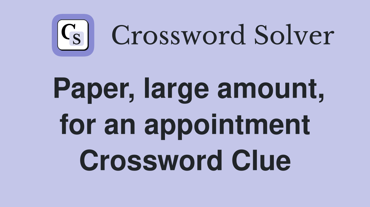 Paper, large amount, for an appointment Crossword Clue