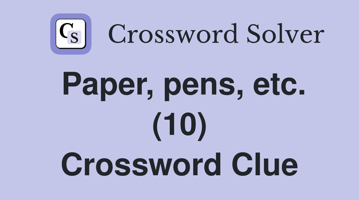 Paper, pens, etc. (10) Crossword Clue