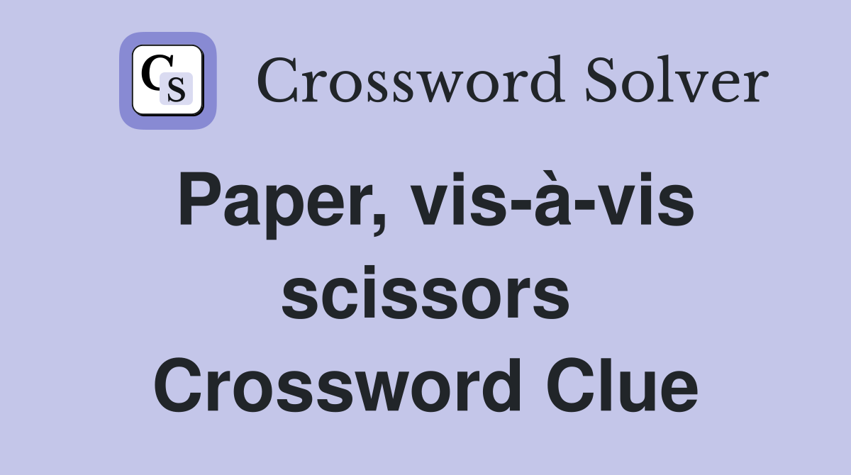 Paper, vis-à-vis scissors Crossword Clue
