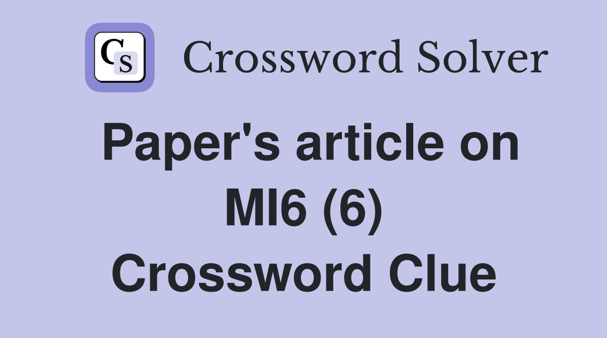 Paper's article on MI6 (6) Crossword Clue