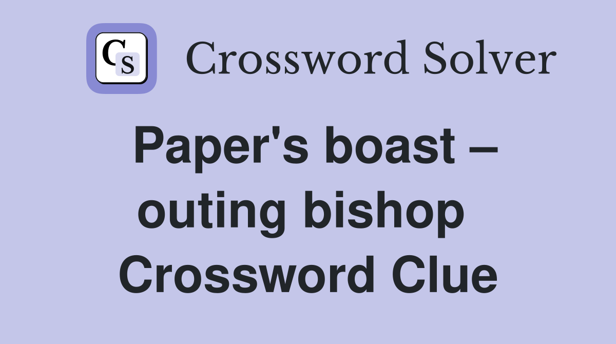 Paper's boast – outing bishop  Crossword Clue