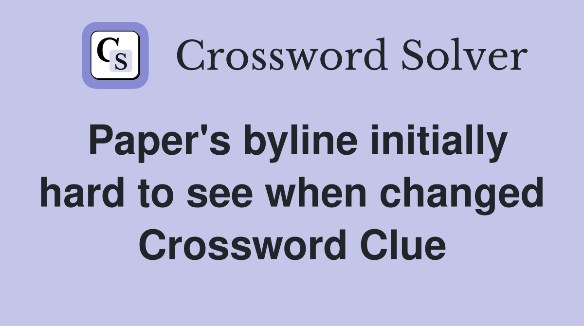 Paper's byline initially hard to see when changed Crossword Clue