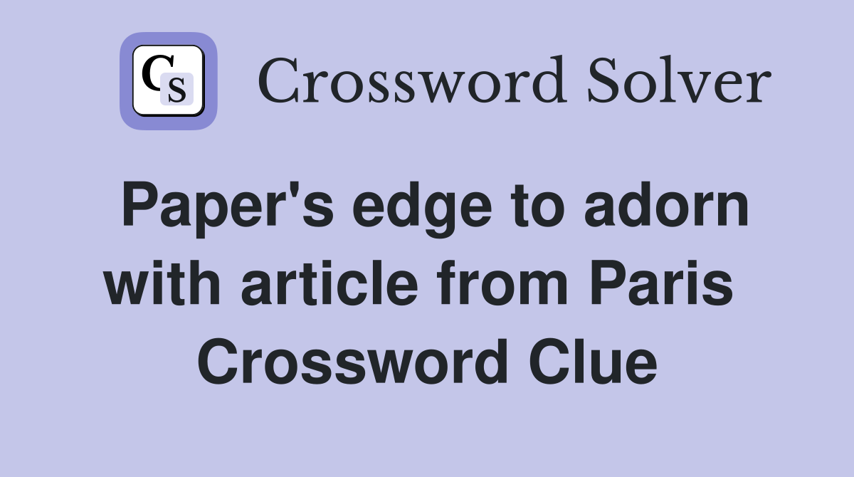 Paper's edge to adorn with article from Paris  Crossword Clue