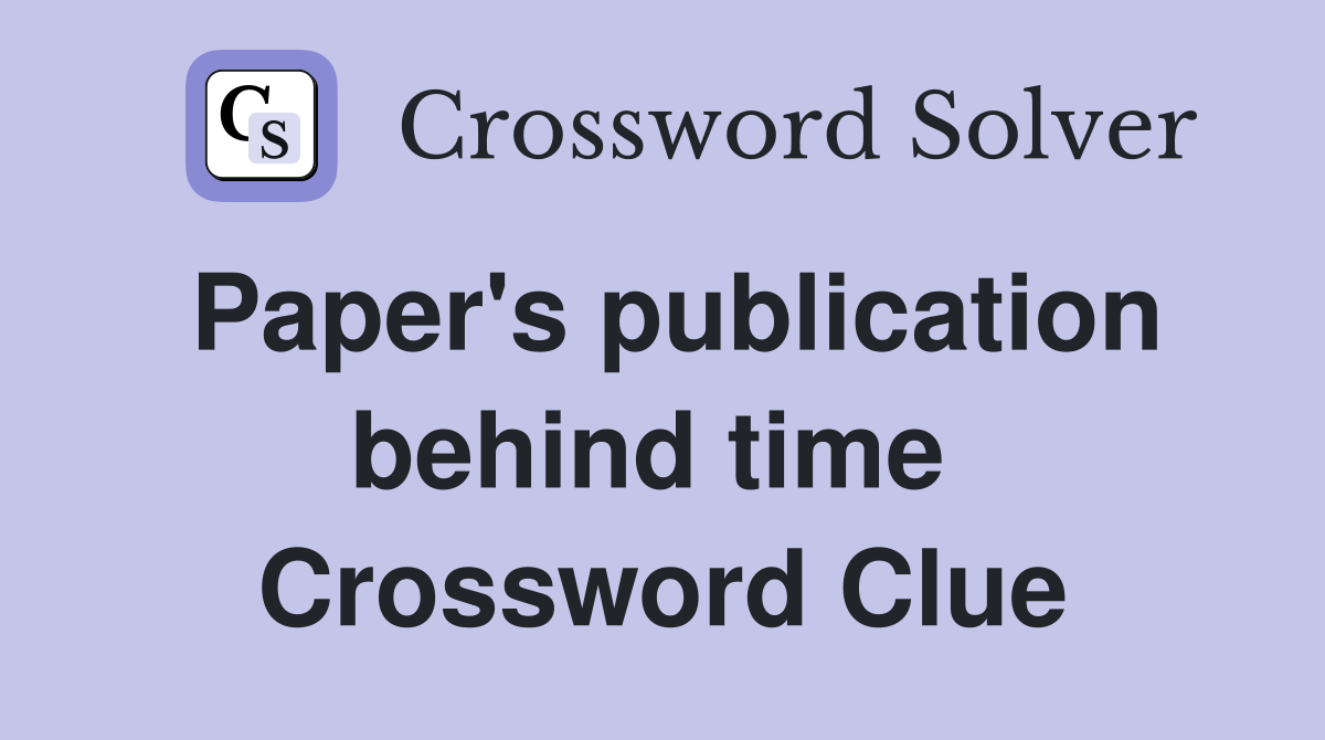 Paper's publication behind time  Crossword Clue