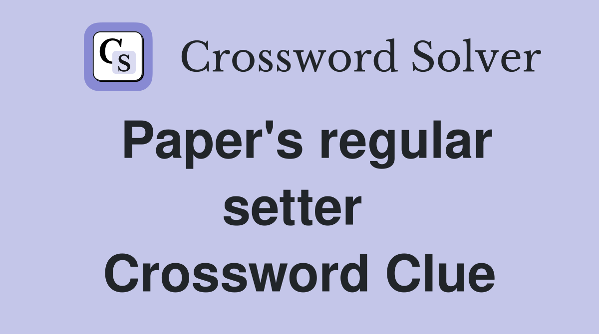 Paper's regular setter  Crossword Clue
