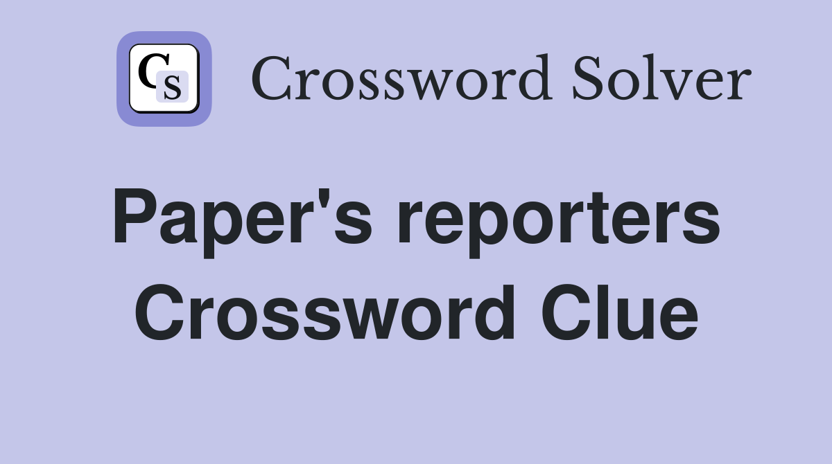 Paper's reporters  Crossword Clue