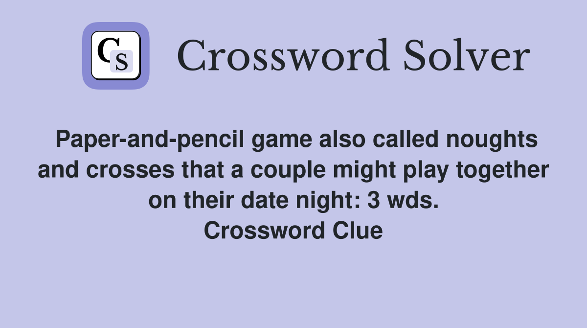 Paper-and-pencil game also called noughts and crosses that a couple might play together on their date night: 3 wds. Crossword Clue