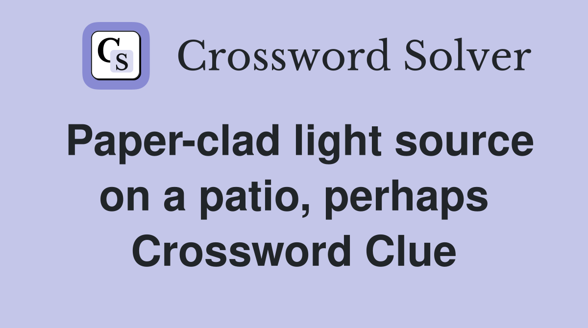 Paper-clad light source on a patio, perhaps Crossword Clue