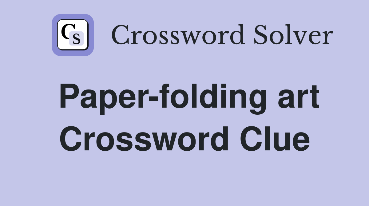 Paper-folding art Crossword Clue