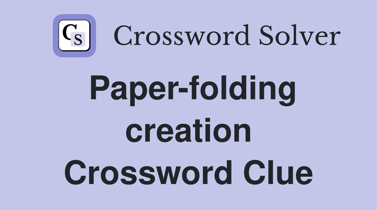 Paper-folding creation Crossword Clue