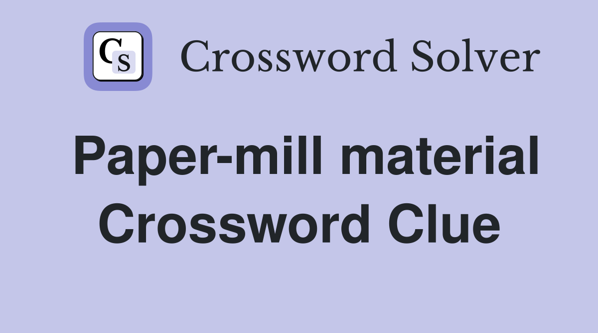 Paper-mill material Crossword Clue