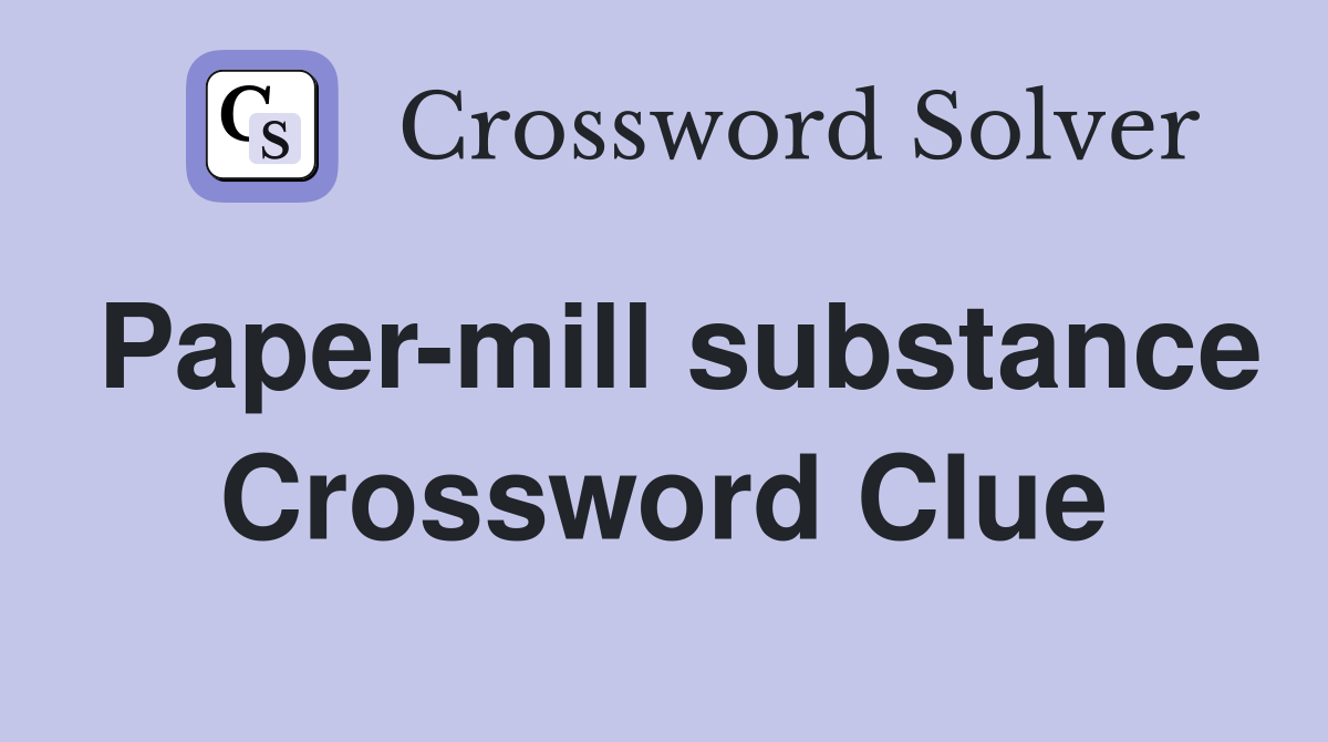 Paper-mill substance Crossword Clue