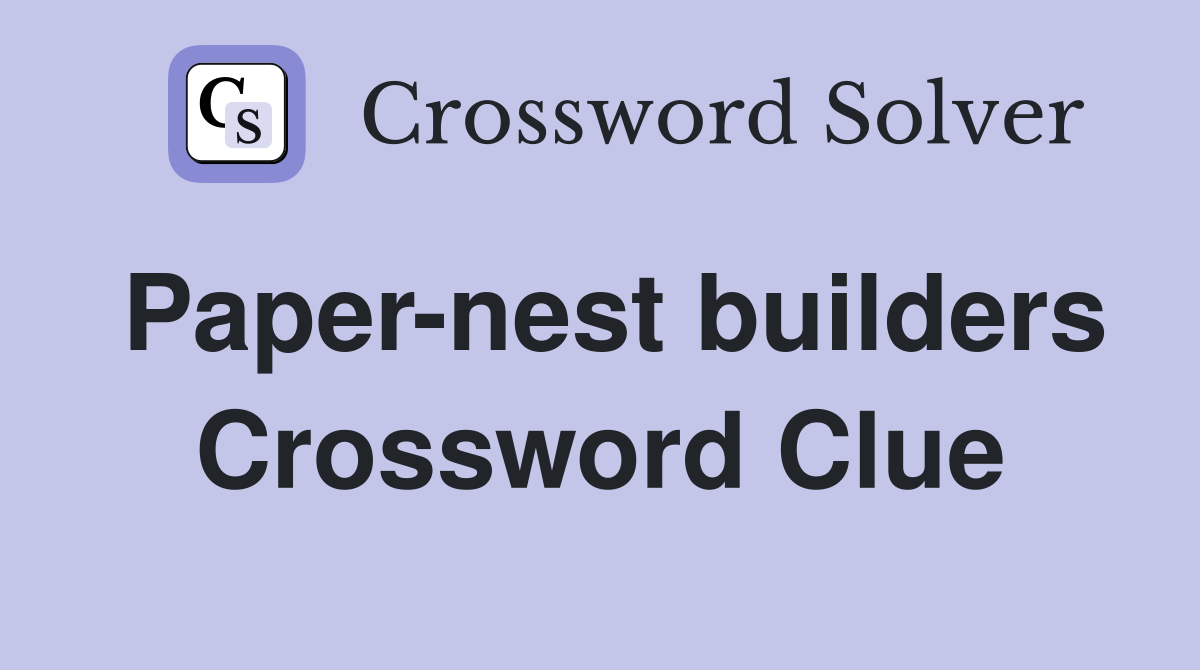 Paper-nest builders Crossword Clue