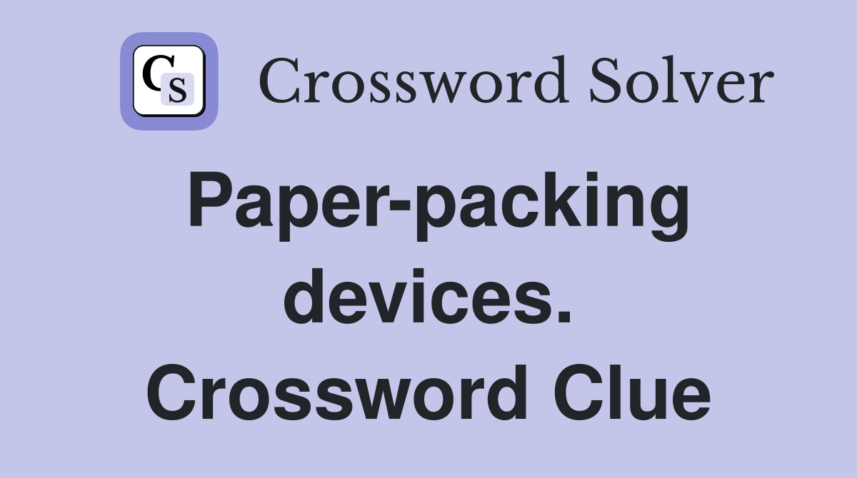 Paper-packing devices. Crossword Clue