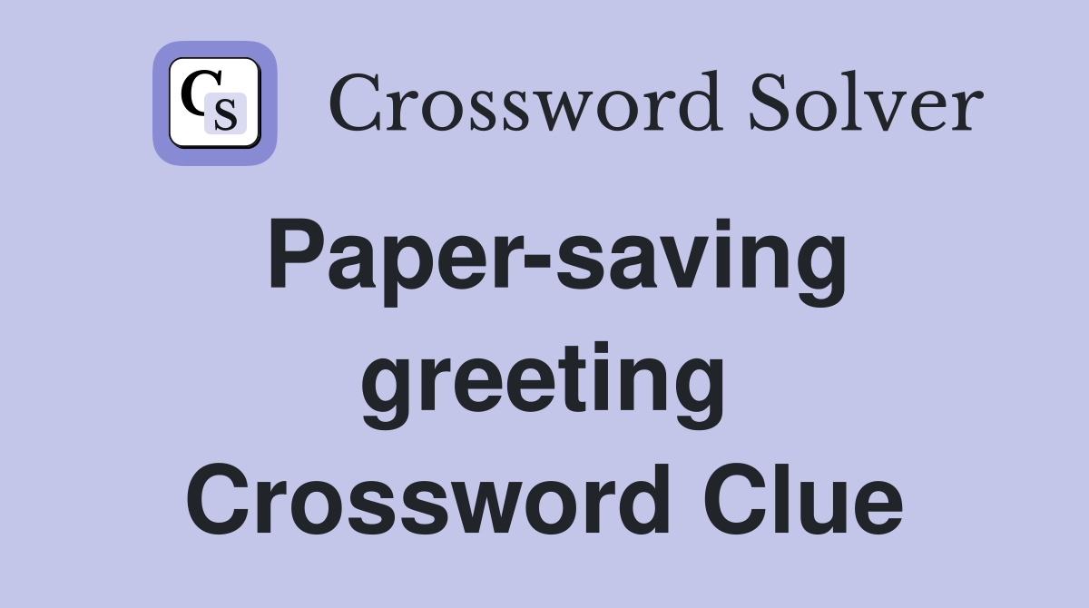 Paper-saving greeting Crossword Clue