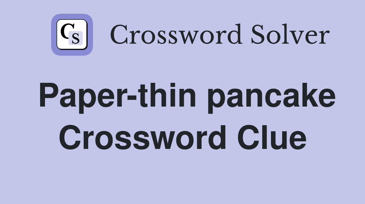 Paper-thin pancake Crossword Clue