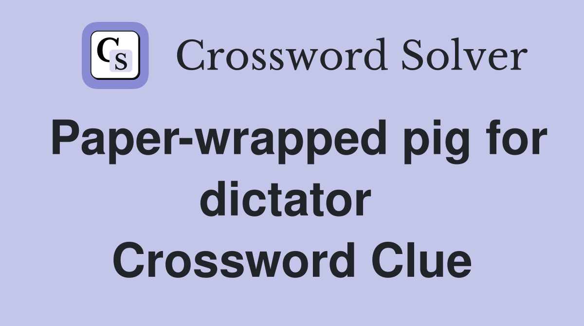 Paper-wrapped pig for dictator  Crossword Clue