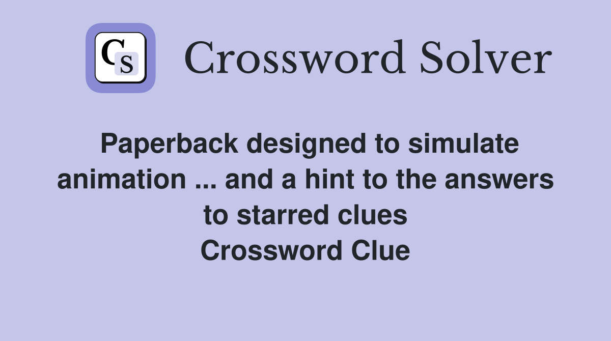 Paperback designed to simulate animation ... and a hint to the answers to starred clues Crossword Clue