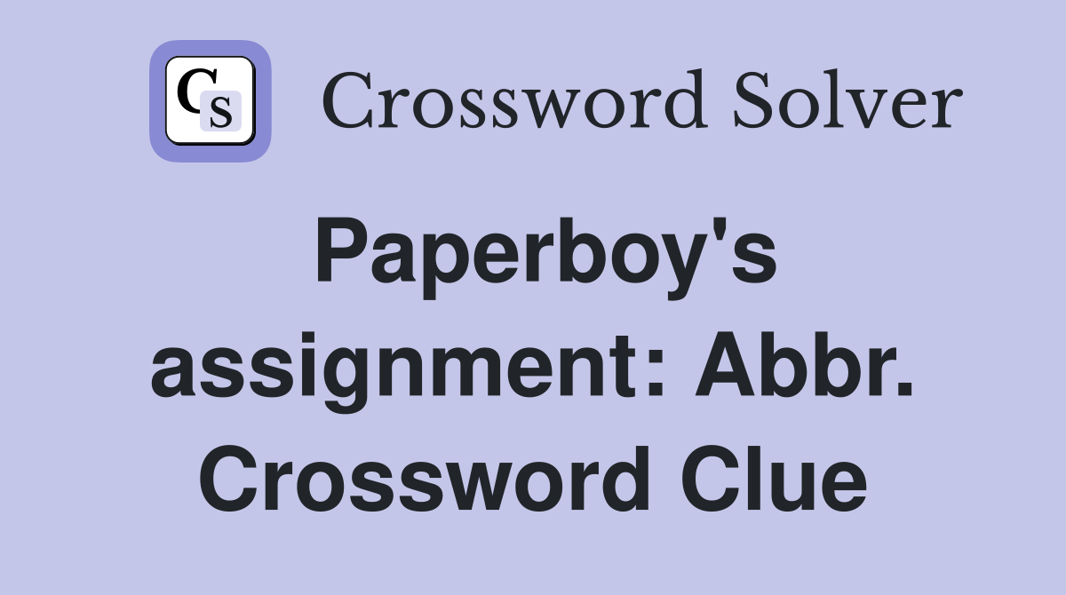 Paperboy's assignment: Abbr. Crossword Clue
