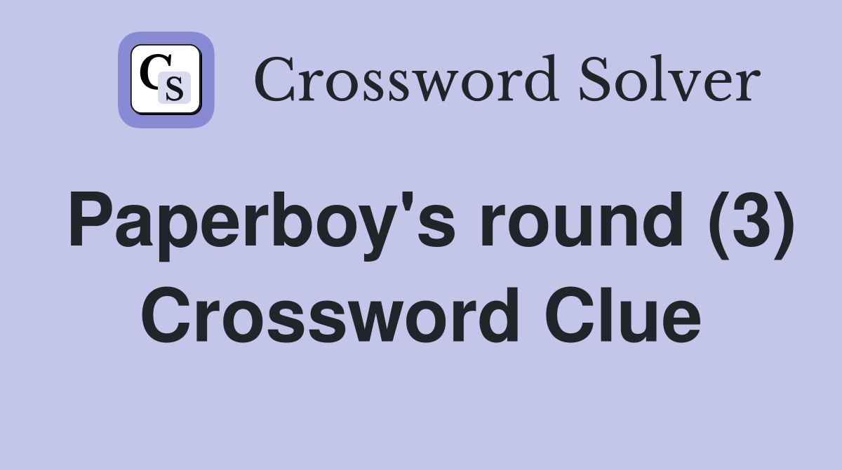Paperboy's round (3) Crossword Clue