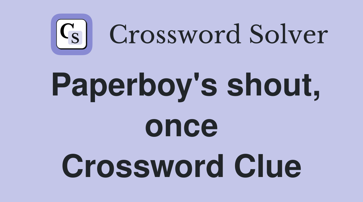 Paperboy's shout, once Crossword Clue