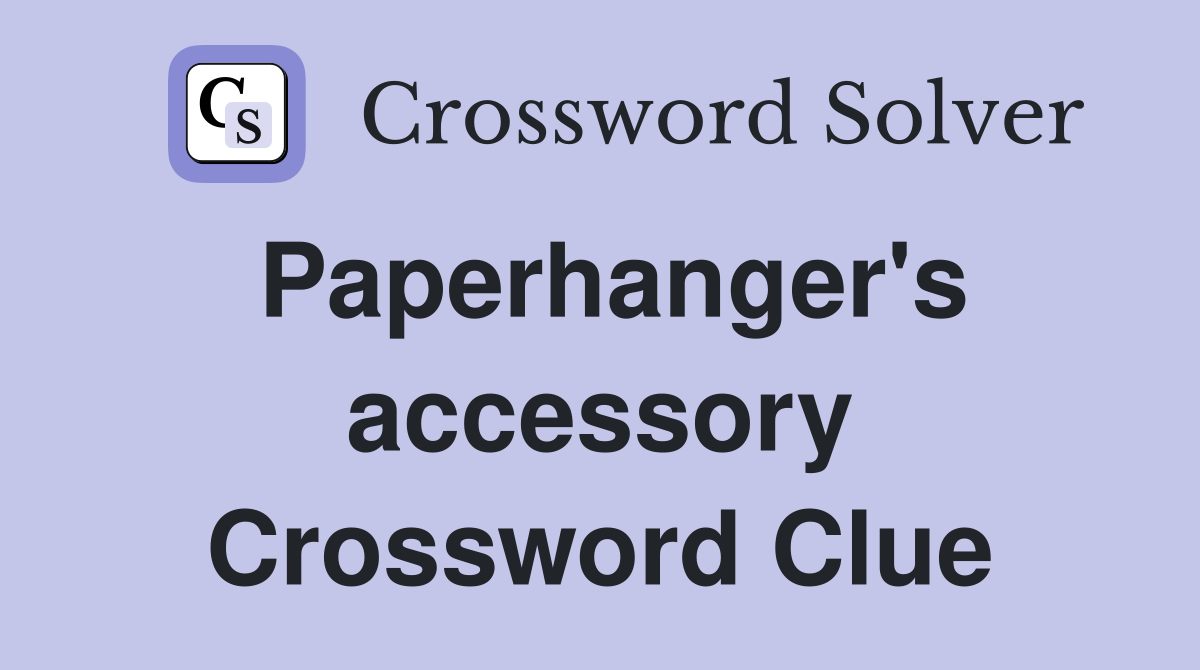 Paperhanger's accessory Crossword Clue